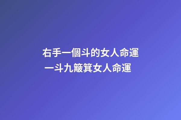 右手一個斗的女人命運 一斗九簸箕女人命運-第1張-觀點-玄機派